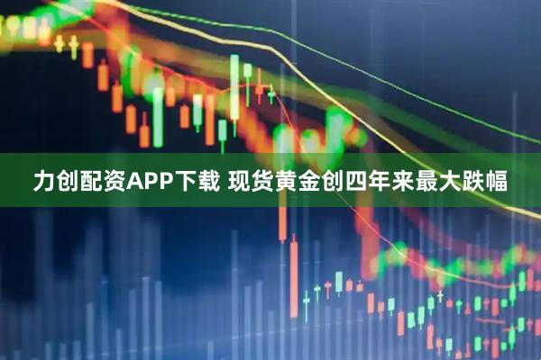 力创配资APP下载 现货黄金创四年来最大跌幅